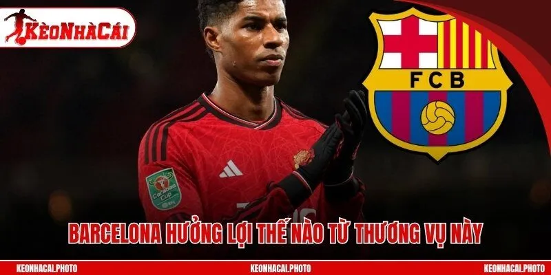 Barcelona hưởng lợi thế nào từ thương vụ này?