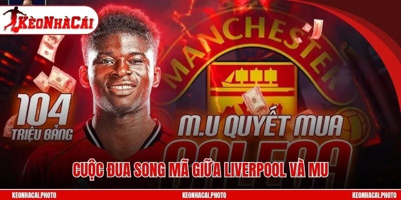 Cuộc đua song mã giữa Liverpool và MU