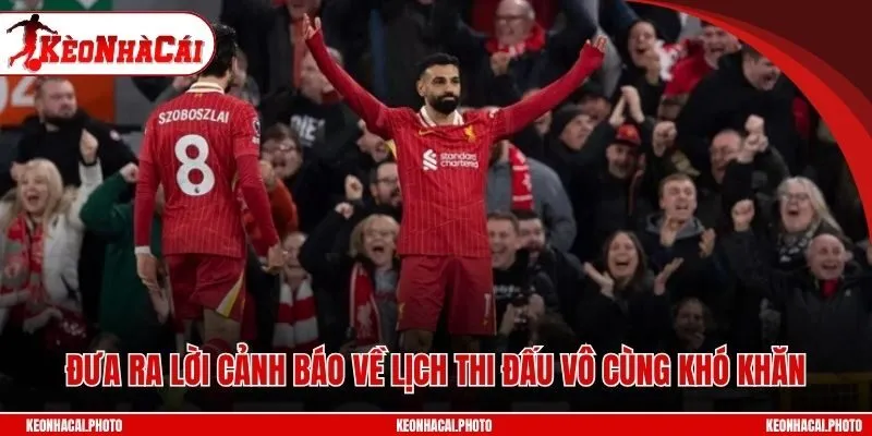 Đưa ra lời cảnh báo về lịch thi đấu vô cùng khó khăn