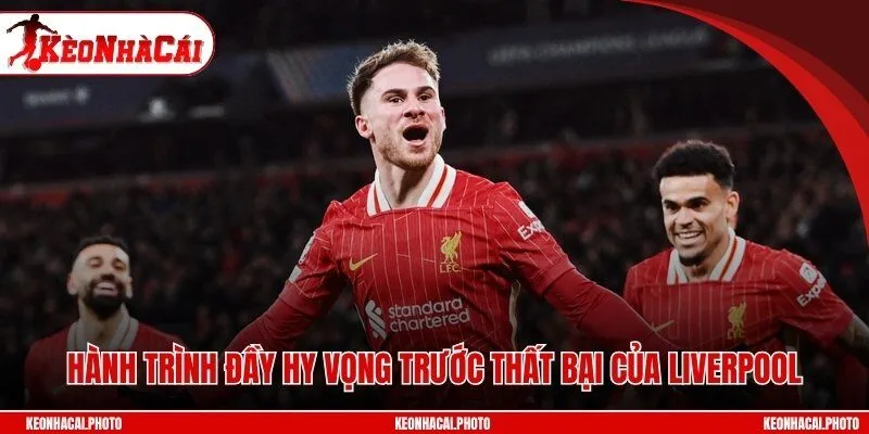 Hành trình đầy hy vọng trước thất bại của Liverpool