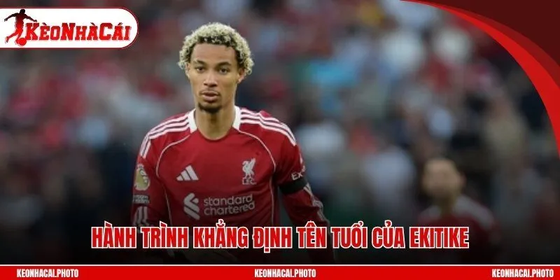 Hành trình khẳng định tên tuổi của Ekitike