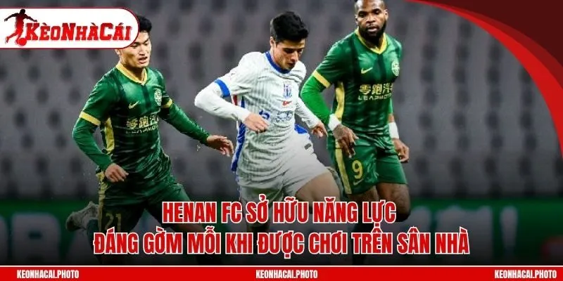 Henan FC sở hữu năng lực đáng gờm mỗi khi được chơi trên sân nhà