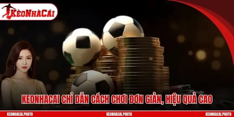 Keonhacai chỉ dẫn cách chơi đơn giản, hiệu quả cao