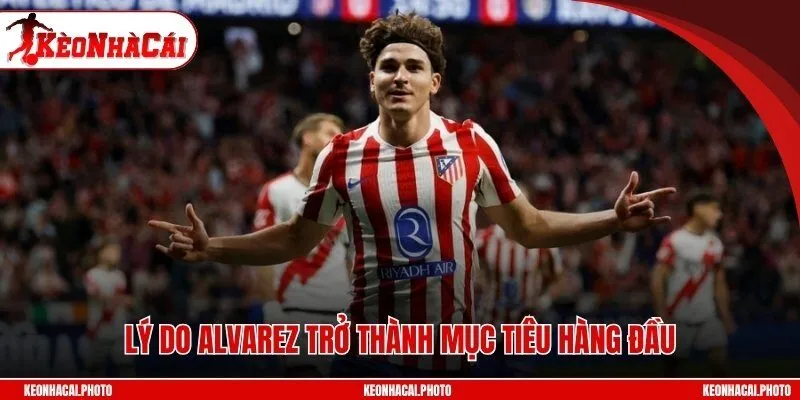 Lý do Alvarez trở thành mục tiêu hàng đầu