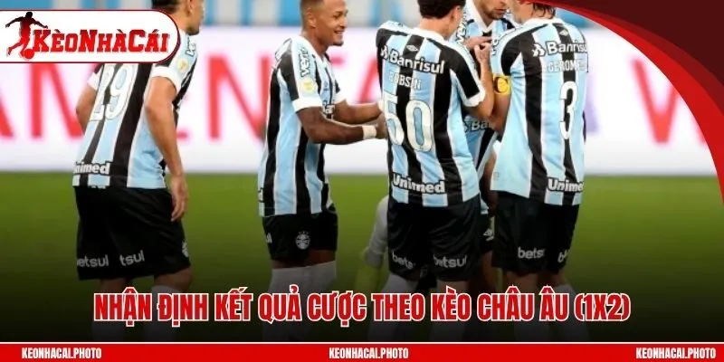 Nhận định kết quả cược theo kèo Châu Âu (1X2)