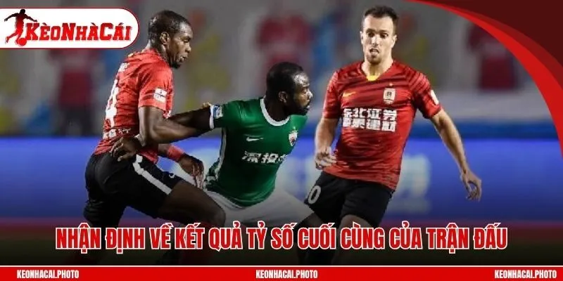 Nhận định về kết quả tỷ số cuối cùng của trận đấu