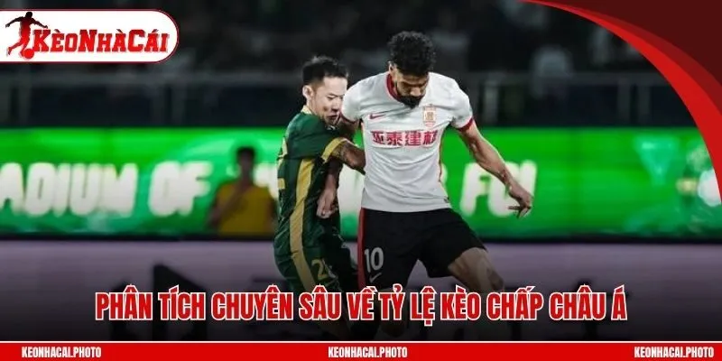 Phân tích chuyên sâu về tỷ lệ kèo chấp Châu Á