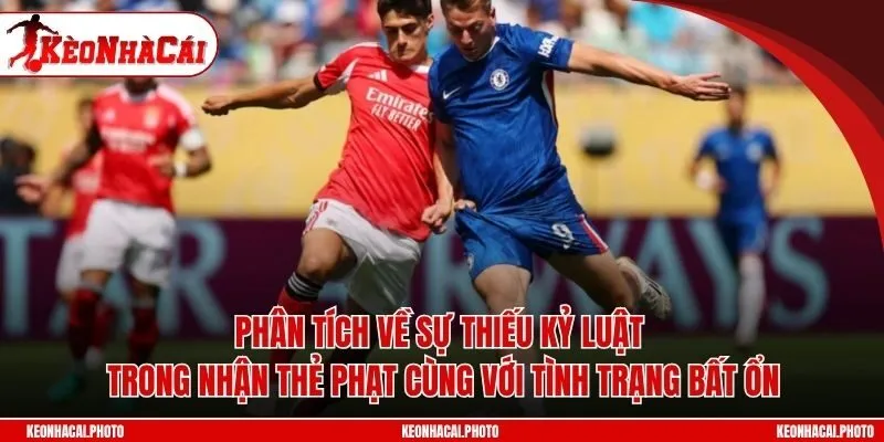 Phân tích về sự thiếu kỷ luật trong nhận thẻ phạt cùng với tình trạng bất ổn