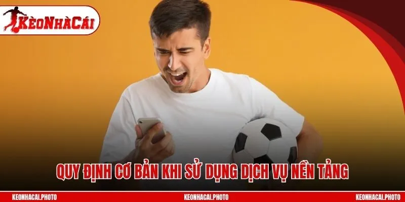 Quy định cơ bản khi sử dụng dịch vụ nền tảng