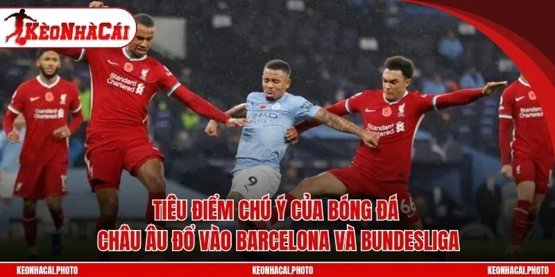 Tiêu điểm chú ý của bóng đá châu Âu đổ vào Barcelona và Bundesliga