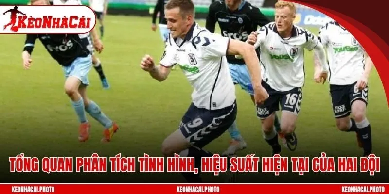 Tổng quan phân tích tình hình, hiệu suất hiện tại của hai đội