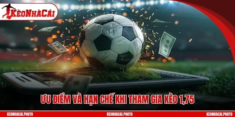 Ưu điểm và hạn chế khi tham gia kèo 1,75