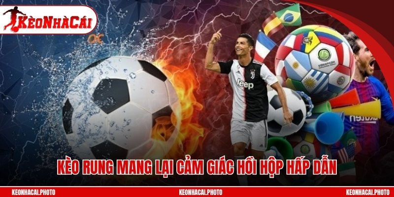 Kèo rung mang lại cảm giác hồi hộp hấp dẫn