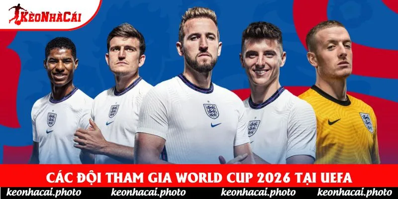 Các đội tham gia World Cup 2026 tại UEFA Các đội tham gia World Cup 2026 tại UEFA