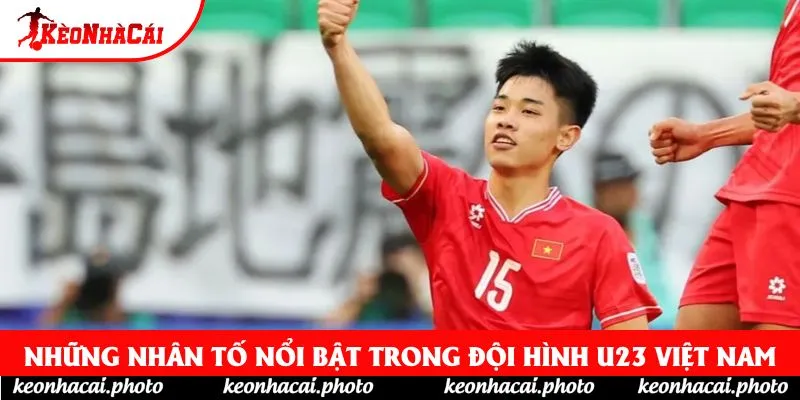 Những nhân tố nổi bật trong đội hình U23 Việt Nam