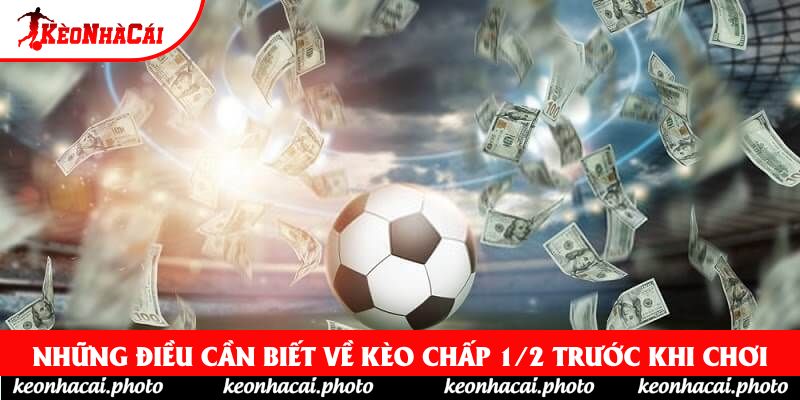 Những điều cần biết về kèo chấp 1/2 trước khi chơi