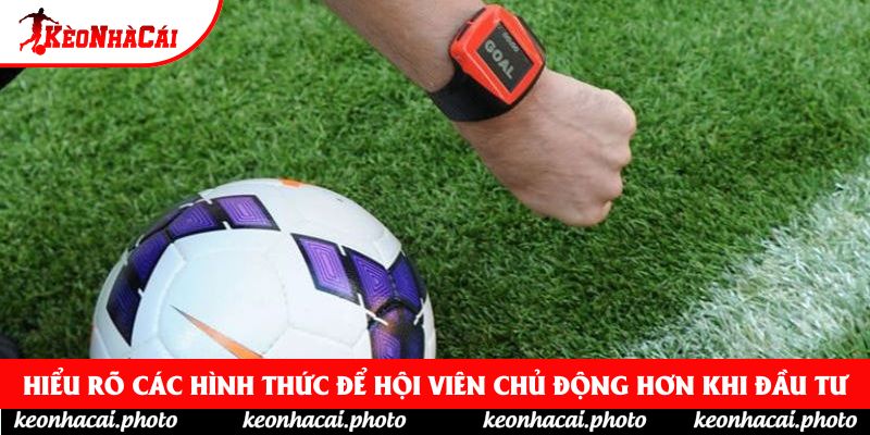 Hiểu rõ các hình thức để hội viên chủ động hơn khi đầu tư