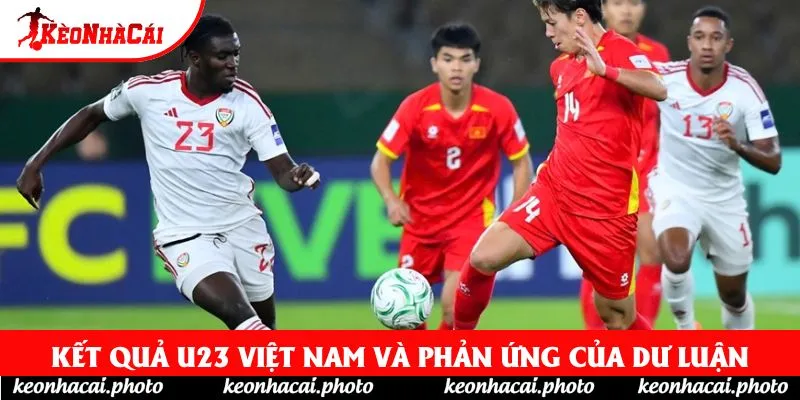 Kết quả U23 Việt Nam và phản ứng của dư luận