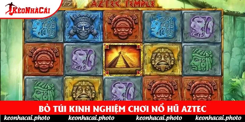 Bỏ túi kinh nghiệm chơi Nổ Hũ Aztec
