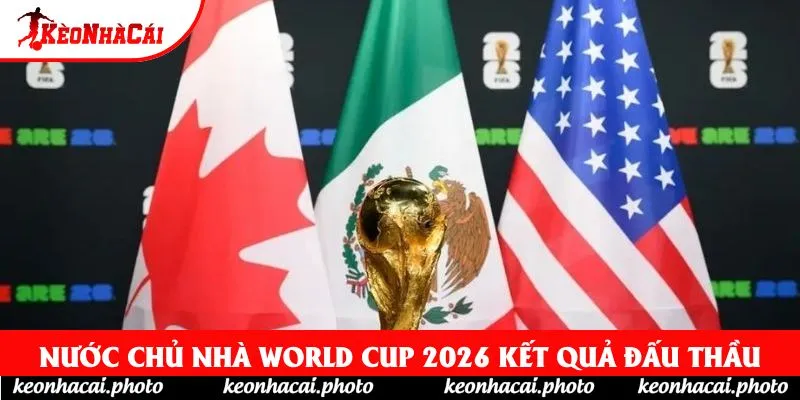 Nước chủ nhà World Cup 2026 kết quả đấu thầu Nước chủ nhà World Cup 2026 kết quả đấu thầu