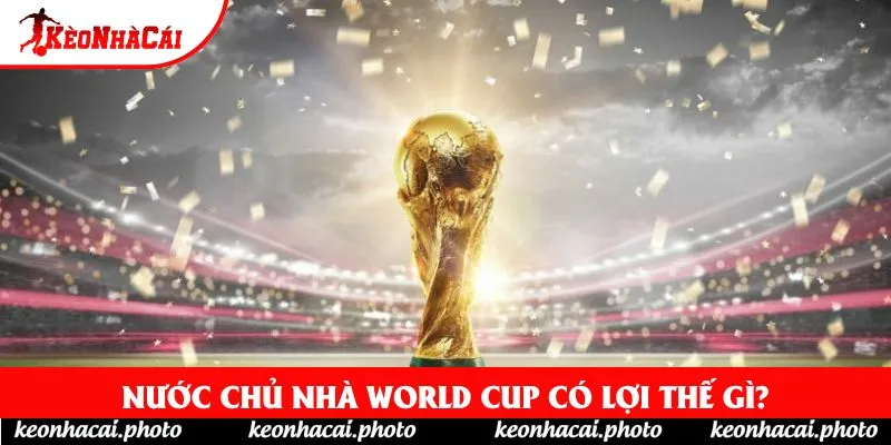 Nước chủ nhà World Cup có lợi thế gì? Nước chủ nhà World Cup có lợi thế gì?