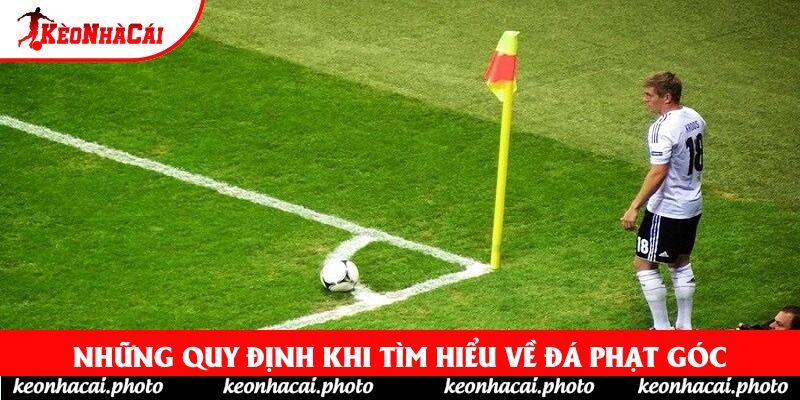 Những quy định khi tìm hiểu về đá phạt góc